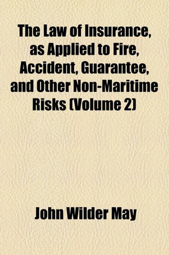 The Law of Insurance, as Applied to Fire, Accident, Guarantee, and Other Non-Maritime Risks (Volume 2) (9781154758832) by May, John Wilder