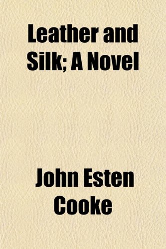 Leather and Silk; A Novel (9781154759983) by Cooke, John Esten