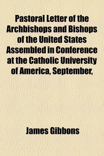 Pastoral Letter of the Archbishops and Bishops of the United States Assembled in Conference at the Catholic University of America, September, (9781154762211) by Gibbons, James