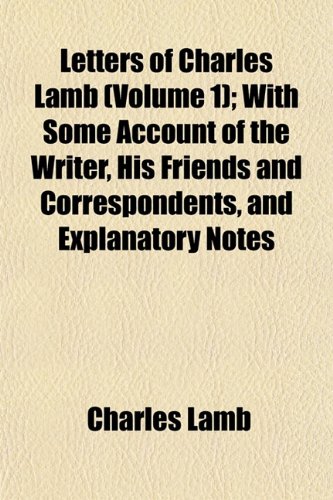 Letters of Charles Lamb (Volume 1); With Some Account of the Writer, His Friends and Correspondents, and Explanatory Notes (9781154762938) by Lamb, Charles