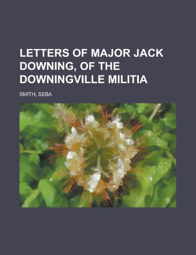 Letters of Major Jack Downing, of the Downingville Militia (9781154763218) by Smith, Seba