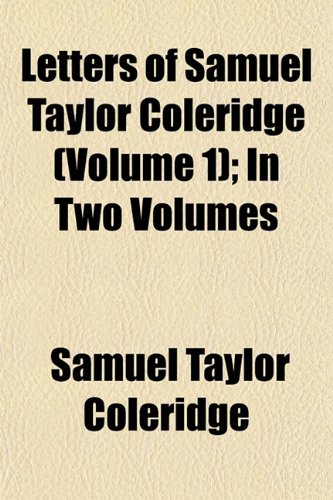 Letters of Samuel Taylor Coleridge (Volume 1); In Two Volumes (9781154763379) by Coleridge, Samuel Taylor