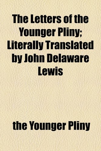 The Letters of the Younger Pliny; Literally Translated by John Delaware Lewis (9781154763492) by Pliny, The Younger