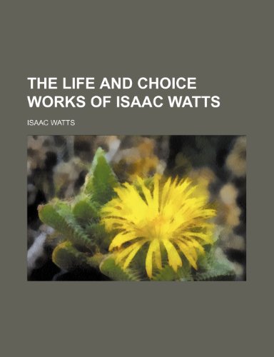 The life and choice works of Isaac Watts (9781154765212) by Watts, Isaac