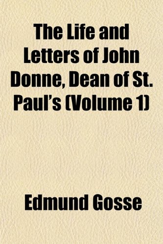 The Life and Letters of John Donne, Dean of St. Paul's (Volume 1) (9781154765977) by Gosse, Edmund