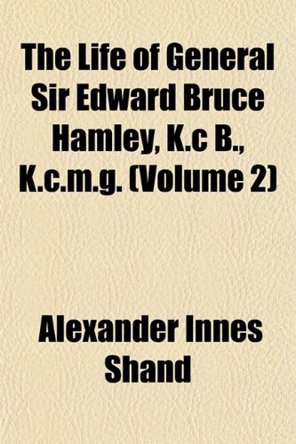 The Life of General Sir Edward Bruce Hamley, K.c B., K.c.m.g. (Volume 2) (9781154767353) by Shand, Alexander Innes
