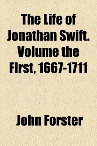 The Life of Jonathan Swift. Volume the First, 1667-1711 (9781154767827) by Forster, John