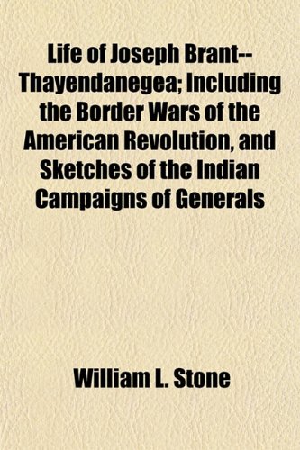 Life of Joseph Brant--Thayendanegea; Including the Border Wars of the American Revolution, and Sketches of the Indian Campaigns of Generals (9781154767834) by Stone, William L.