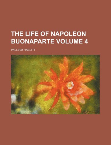 The life of Napoleon Buonaparte Volume 4 (9781154768220) by Hazlitt, William