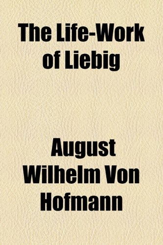 The Life-Work of Liebig (9781154769838) by Hofmann, August Wilhelm Von