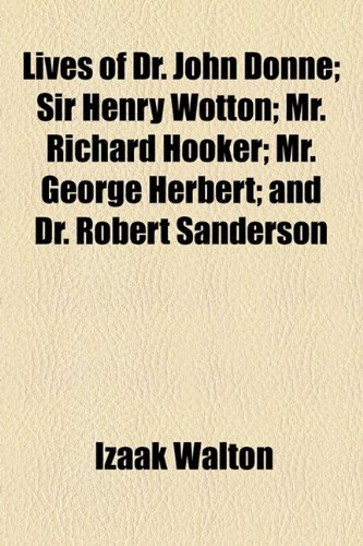 Lives of Dr. John Donne; Sir Henry Wotton; Mr. Richard Hooker; Mr. George Herbert; and Dr. Robert Sanderson (9781154772272) by Walton, Izaak