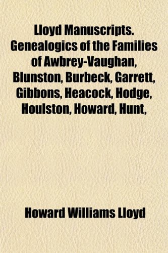9781154772982: Lloyd Manuscripts. Genealogics of the Families of Awbrey-Vaughan, Blunston, Burbeck, Garrett, Gibbons, Heacock, Hodge, Houlston, Howard, Hunt,