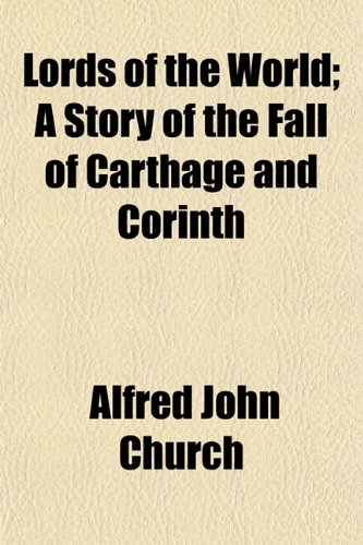Lords of the World; A Story of the Fall of Carthage and Corinth (9781154774047) by Church, Alfred John