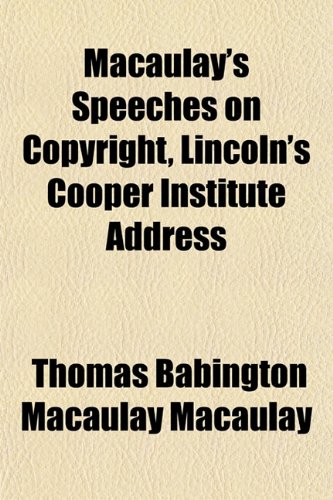 Macaulay's Speeches on Copyright, Lincoln's Cooper Institute Address (9781154775532) by Macaulay, Thomas Babington Macaulay