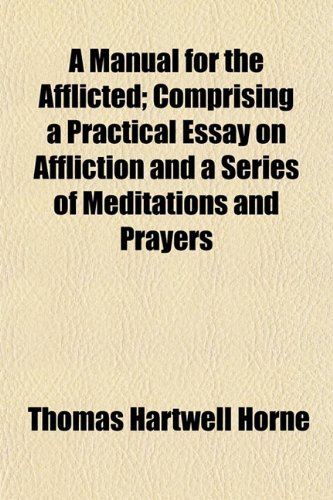 A Manual for the Afflicted; Comprising a Practical Essay on Affliction and a Series of Meditations and Prayers (9781154777208) by Horne, Thomas Hartwell