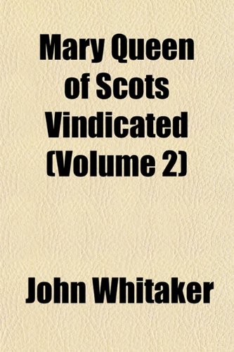Mary Queen of Scots Vindicated (Volume 2) (9781154779974) by Whitaker, John