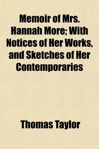 Memoir of Mrs. Hannah More; With Notices of Her Works, and Sketches of Her Contemporaries (9781154782165) by Taylor, Thomas