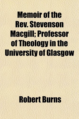 Memoir of the Rev. Stevenson Macgill; Professor of Theology in the University of Glasgow (9781154782448) by Burns, Robert