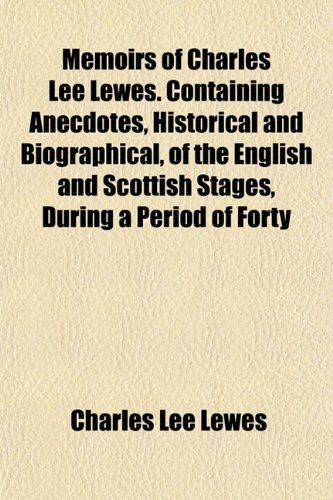 Memoirs of Charles Lee Lewes. Containing Anecdotes, Historical and Biographical, of the English and Scottish Stages, During a Period of Forty (9781154783049) by Lewes, Charles Lee
