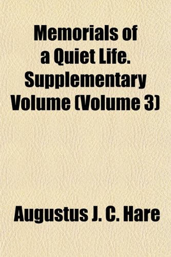 Memorials of a Quiet Life. Supplementary Volume (Volume 3) (9781154785319) by Hare, Augustus John Cuthbert