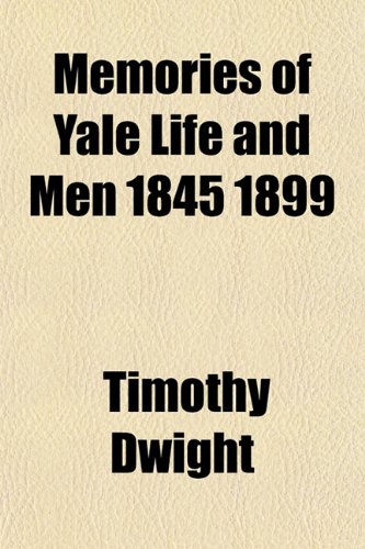 Memories of Yale Life and Men 1845 1899 (9781154785586) by Dwight, Timothy