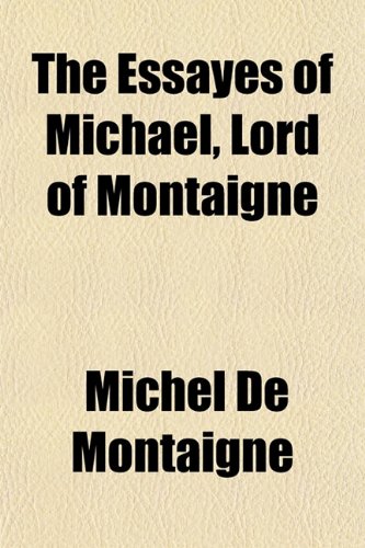 The Essayes of Michael, Lord of Montaigne (9781154786637) by Montaigne, Michel De