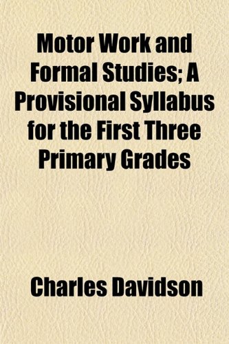 Motor Work and Formal Studies; A Provisional Syllabus for the First Three Primary Grades (9781154791297) by Davidson, Charles