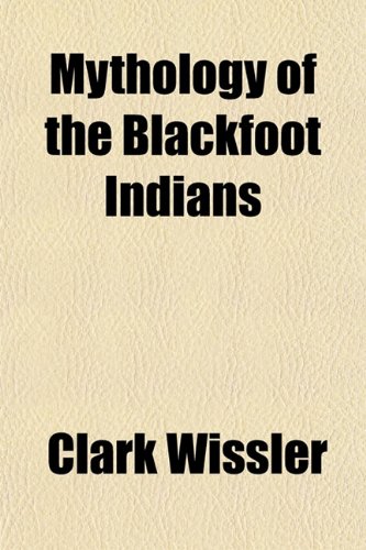 Mythology of the Blackfoot Indians (9781154793147) by Wissler, Clark