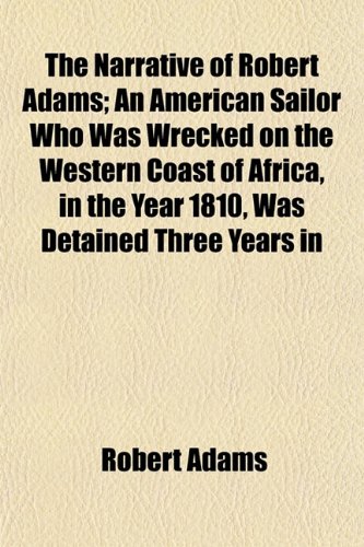 The Narrative of Robert Adams; An American Sailor Who Was Wrecked on the Western Coast of Africa, in the Year 1810, Was Detained Three Years in (9781154794083) by Adams, Robert