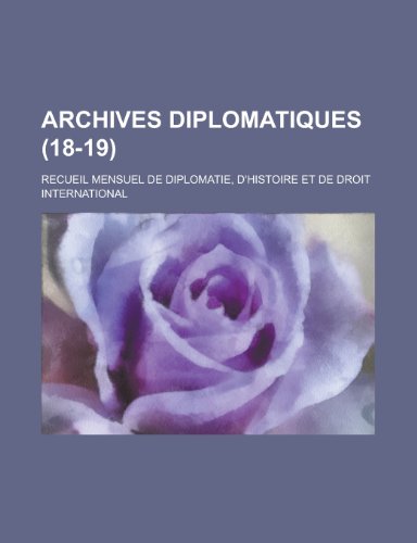 Archives Diplomatiques; Recueil Mensuel de Diplomatie, D'Histoire Et de Droit International (18-19) (9781154794489) by United States Congress House, States Con; Anonymous