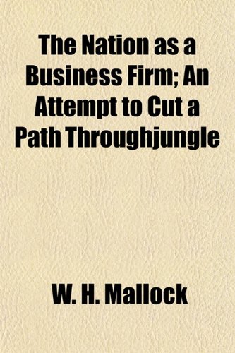 The Nation as a Business Firm; An Attempt to Cut a Path Throughjungle (9781154794564) by Mallock, W. H.
