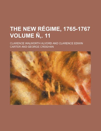 The new rÃ©gime, 1765-1767 Volume Ã‘â€š. 11 (9781154797480) by Alvord, Clarence Walworth