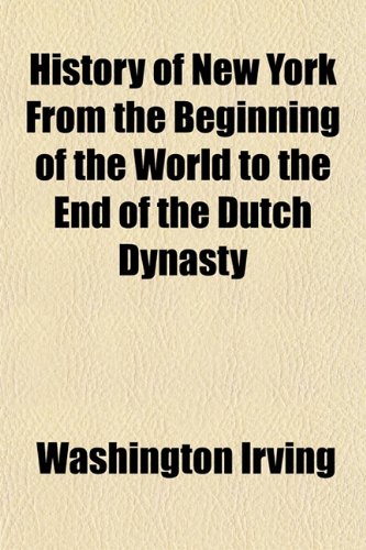 History of New York From the Beginning of the World to the End of the Dutch Dynasty (9781154801859) by Irving, Washington