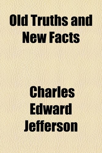 Old Truths and New Facts (9781154802894) by Jefferson, Charles Edward