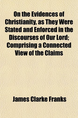 9781154803457: On the Evidences of Christianity, as They Were Stated and Enforced in the Discourses of Our Lord; Comprising a Connected View of the Claims