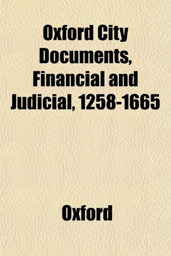 Oxford City Documents, Financial and Judicial, 1258-1665 (9781154807721) by Oxford