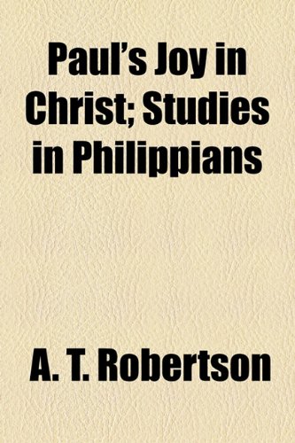 Paul's Joy in Christ; Studies in Philippians (9781154810011) by Robertson, A. T.