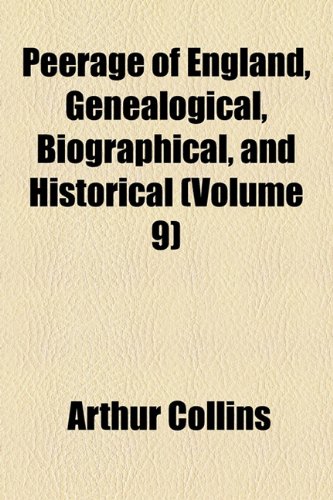 Peerage of England, Genealogical, Biographical, and Historical (Volume 9) (9781154810516) by Collins, Arthur