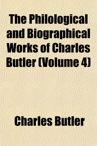 The Philological and Biographical Works of Charles Butler (Volume 4) (9781154812268) by Butler, Charles