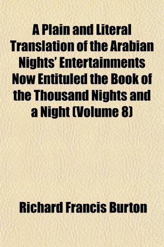 A Plain and Literal Translation of the Arabian Nights' Entertainments Now Entituled the Book of the Thousand Nights and a Night (Volume 8) (9781154814170) by Burton, Richard Francis