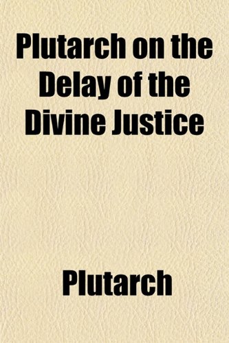 Plutarch on the Delay of the Divine Justice (9781154814774) by Plutarch