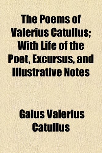 The Poems of Valerius Catullus; With Life of the Poet, ExcursÃ»s, and Illustrative Notes (9781154815313) by Catullus, Gaius Valerius