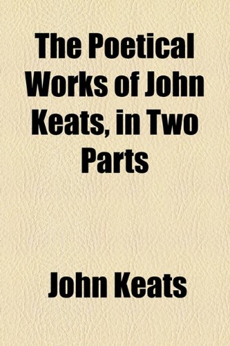 The Poetical Works of John Keats, in Two Parts (9781154815641) by Keats, John