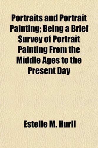 9781154817485: Portraits and Portrait Painting; Being a Brief Survey of Portrait Painting From the Middle Ages to the Present Day