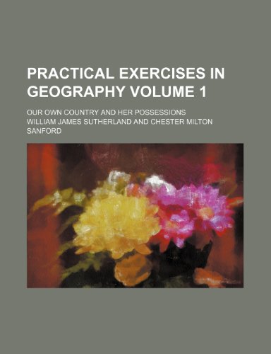 9781154818062: Practical exercises in geography Volume 1; Our own country and her possessions