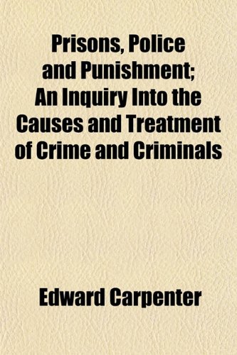 Prisons, Police and Punishment; An Inquiry Into the Causes and Treatment of Crime and Criminals (9781154821390) by Carpenter, Edward