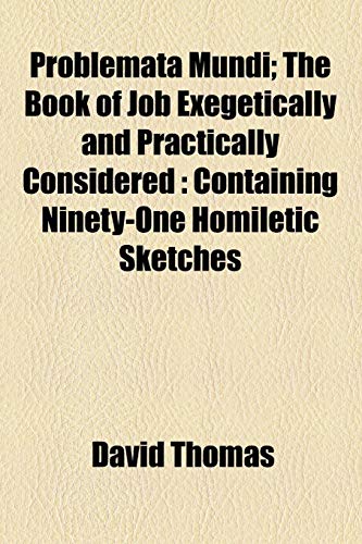 Problemata Mundi; The Book of Job Exegetically and Practically Considered: Containing Ninety-One Homiletic Sketches (9781154821666) by Thomas, David