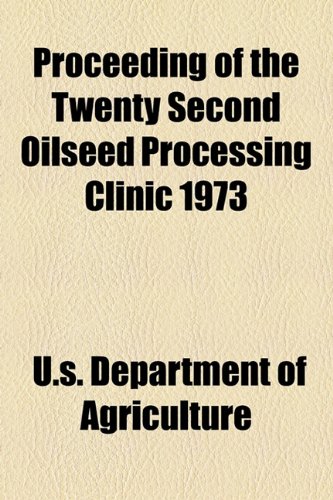 Proceeding of the Twenty Second Oilseed Processing Clinic 1973 (9781154821901) by Agriculture, U.s. Department Of