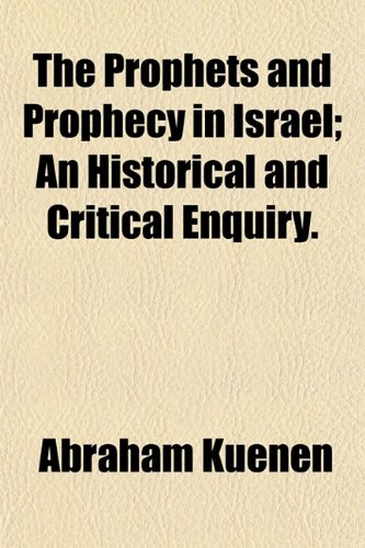 The Prophets and Prophecy in Israel; An Historical and Critical Enquiry. (9781154823394) by Kuenen, Abraham