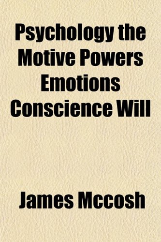 Psychology the Motive Powers Emotions Conscience Will (9781154824117) by Mccosh, James